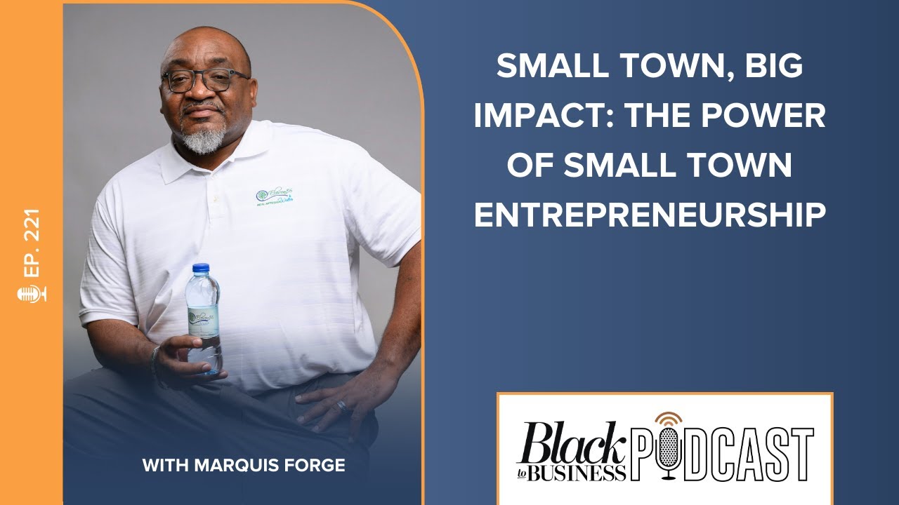 221: Small Town, Big Impact: The Power of Small Town Entrepreneurship w/ Marquis Forge