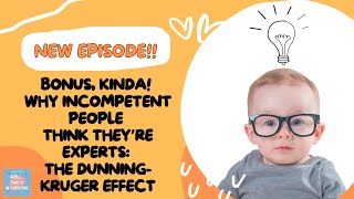 Bonus, Kinda! Why Incompetent People Think They’re Experts: The Dunning-Kruger Effect