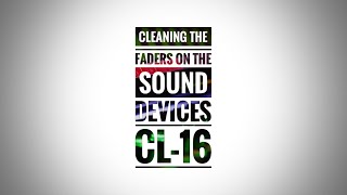 Cleaning the P&G faders on the Sound Devices CL-16