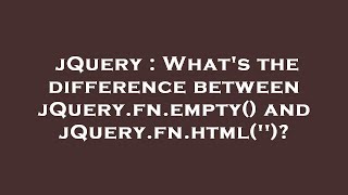 Famous jQuery : What's the difference between jQuery.fn.empty() and jQuery.fn.html('')? Wealth