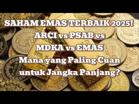 SAHAM EMAS TERBAIK 2025! ARCI vs PSAB vs MDKA vs EMAS — Mana yang Paling Cuan untuk Jangka Panjang?