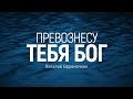 Виталий Ефремочкин & Glorious Band - Превознесу Тебя Бог | караоке текст | Lyrics