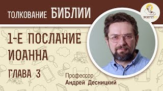 Первое Послание Иоанна. Глава 3. Андрей Десницкий. Библия