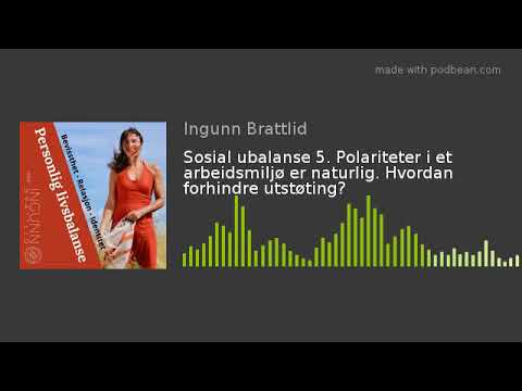 Sosial ubalanse 5. Polariteter i et arbeidsmiljø er naturlig. Hvordan forhindre utstøting?