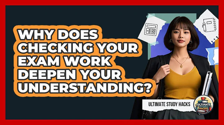 Why Does Checking Your Exam Work Deepen Your Understanding? - Ultimate Study Hacks