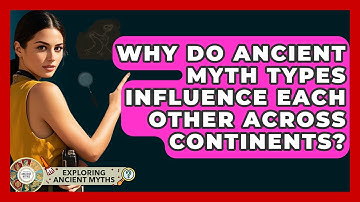 Why Do Ancient Myth Types Influence Each Other Across Continents? - Exploring Ancient Myths