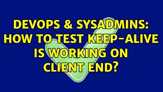 DevOps & SysAdmins: How to test keep-alive is working on client end? (2 Solutions!!)
