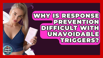 Why Is Response Prevention Difficult With Unavoidable Triggers? - Habit Hacks Hub