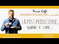 La post produzione, quando e come...