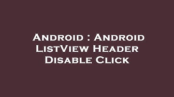 Android : Android ListView Header Disable Click