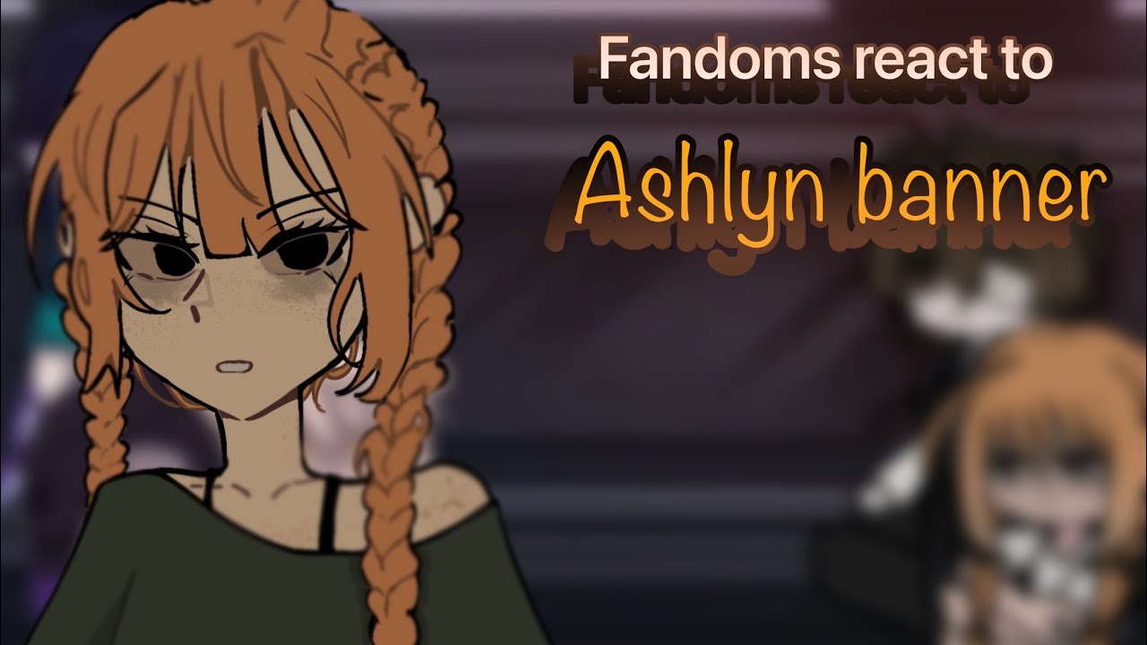 Fandoms react to Ashlyn banner||School bus graveyard||Ships: none||Kny, Genshin impact,mha and Bsd||