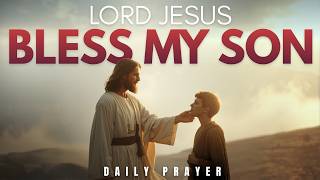 Lord Jesus Will Bless Your Son | Powerful Prayer For Your Son