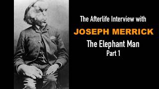 The Afterlife Interview with Joseph Merrick a.k.a. the Elephant Man - Part 1