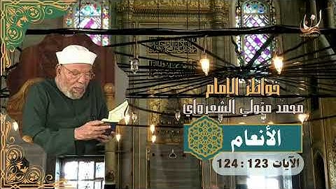 خواطر الإمام الشعراوي - سورة الأنعام الآيات 123 : 124