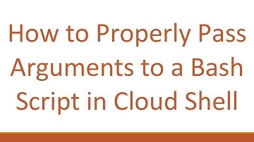 How to Properly Pass Arguments to a Bash Script in Cloud Shell