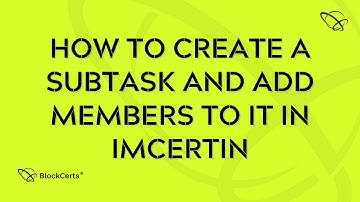 How to Create a Subtask and Add members to it in IMCERTin
