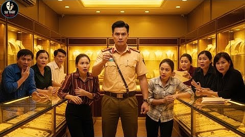 Trung Tá An Nhiên Mua Dây Chuyền Vàng Và Lật Đổ Cả Một Đế Chế Tham Nhũng!