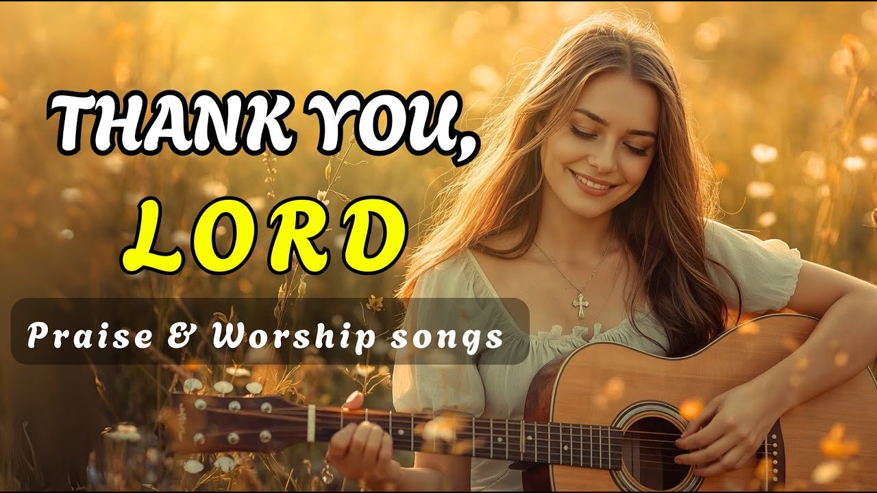 THANK YOU LORD ~ Best Christian Worship Songs of 2025 -Nonstop ...
