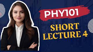 PHY101 Short Lecture 4 | PHY101 Short Lectures | VU