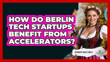 How Do Berlin Tech Startups Benefit From Accelerators? - Germany Made Simple