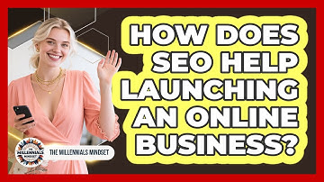 How Does SEO Help Launching An Online Business? - The Millennials Mindset