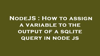 NodeJS : How to assign a variable to the output of a sqlite query in node js