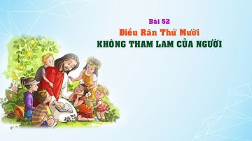 GIÁO LÝ CẤP III - BÀI 52: Điều Răn Thứ Mười - KHÔNG THAM CỦA NGƯỜI