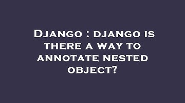 Django : django is there a way to annotate nested object?
