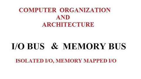 MEMORY BUS AND INPUT-OUTPUT BUS, ISOLATED I/O, MEMORY MAPPED I/O
