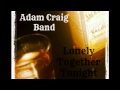 Adam Craig Band - Lonely Together Tonight