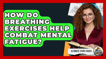 How Do Breathing Exercises Help Combat Mental Fatigue? - Ultimate Study Hacks