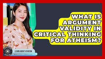 What Is Argument Validity In Critical Thinking For Atheism? - Learn About Atheism