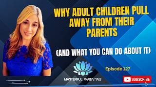 Ep  127 Why Adult Children Pull Away from Their Parents And What You Can Do About It #adultchildren