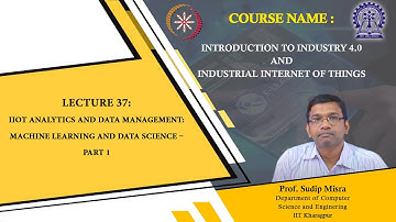 Lecture 37 : IIoT Analytics and Data Management: Machine Learning and Data Science – Part 1