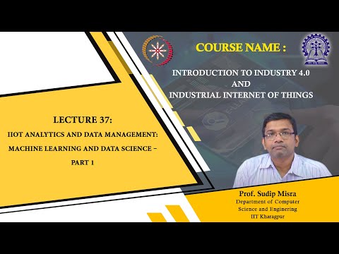 Lecture 37 : IIoT Analytics and Data Management: Machine Learning and Data Science – Part 1