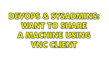 DevOps & SysAdmins: Want to share a Machine using VNC client (3 Solutions!!)
