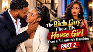 The Rich Guy Chose His House Girl Over a Billionaire’s Daughter | PART 2 | Nigerian Movie