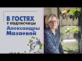 В гостях у тезки. Александра Мазаева и ее коллекция растений