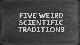 5 Weird Scientific Traditions
