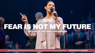 Fear is Not My Future | Because of the Times 2024 - POA Worship by Because of the Times 47,361 views 2 months ago 10 minutes, 1 second