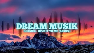 Dream Musik - Reqmeq - Give it to me (Remix)