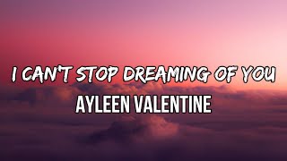 Ayleen Valentine - i can&#39;t stop dreaming of you (Lyrics) | tell me your fears in all their glory