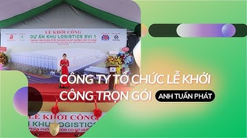 Tổ chức Lễ Khởi Công Trọn Gói | Công ty tổ chức Lễ Khởi Công Anh Tuấn Phát | Dự Án Logistics SVI 1