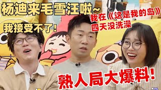 杨迪做客毛雪汪！熟人局爆料在《这是我的岛》4天不洗澡 毛毛直呼接受不了！【毛雪汪】综艺 娱乐 搞笑