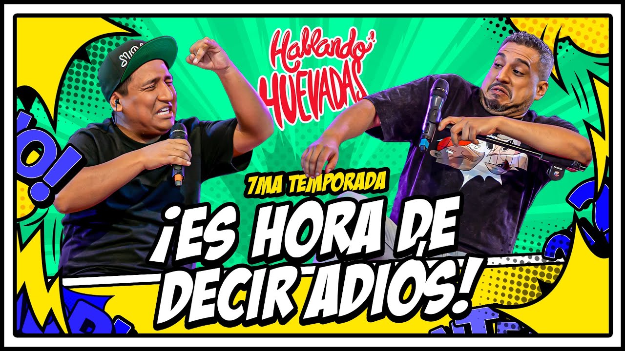 HABLANDO HUEVADAS - Séptima Temporada [ES HORA DE DECIR ADIÓS]