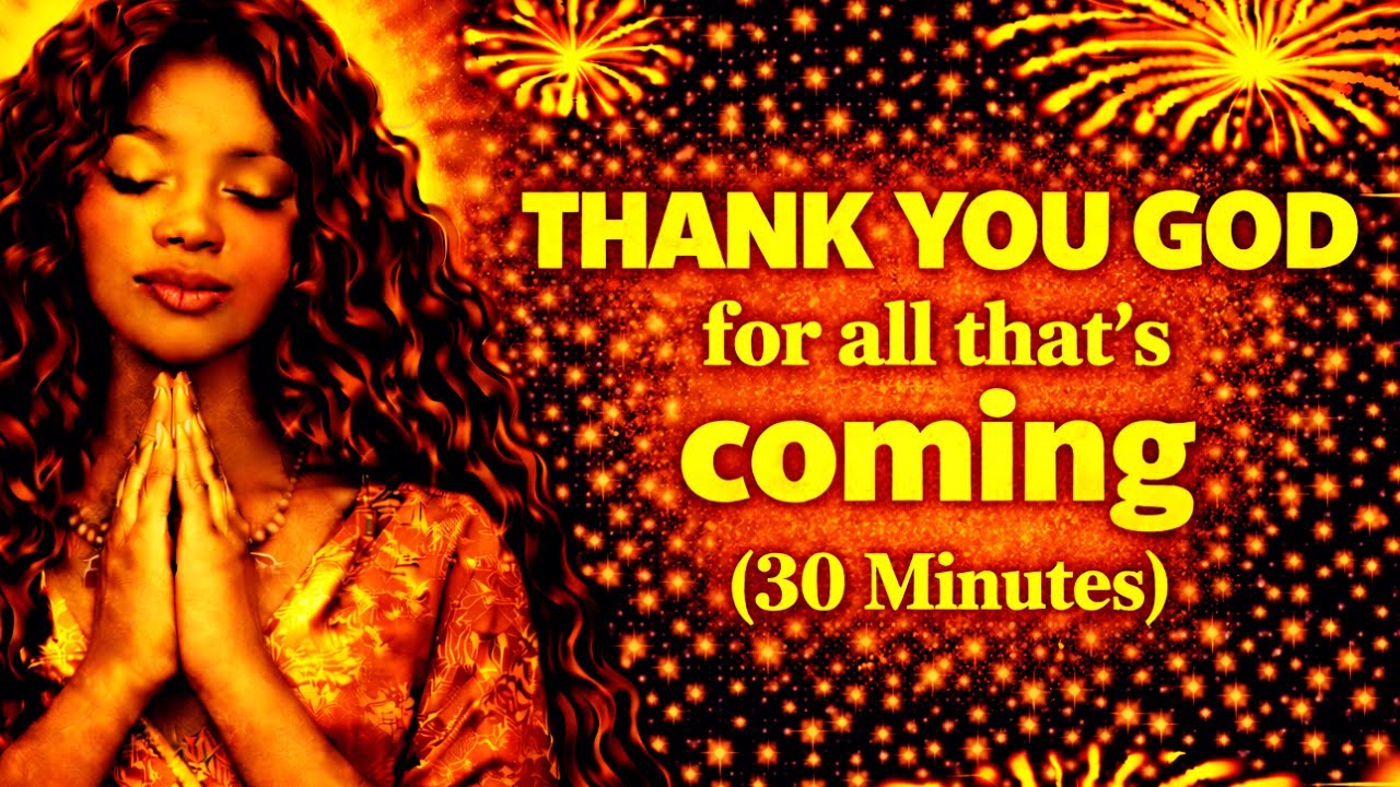 Thank You God for All That’s Coming | 30 Minute Morning Affirmations for Abundance and Blessings