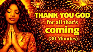 Thank You God for All That’s Coming | 30 Minute Morning Affirmations for Abundance and Blessings
