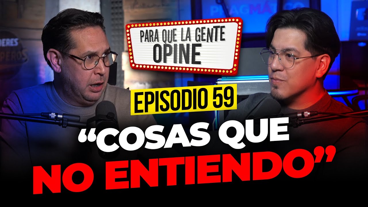 "Cosas que NO Entiendo" - Para que la Gente Opine Ep. 59
