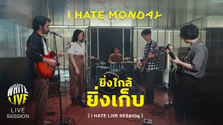 ยิ่งใกล้ยิ่งเก็บ - I HATE MONDAY [LIVE SESSION]