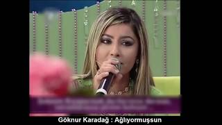 GÖKNUR KARADAĞ : AĞLIYORMUŞSUN